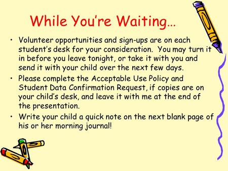 While You’re Waiting… Volunteer opportunities and sign-ups are on each student’s desk for your consideration. You may turn it in before you leave tonight,