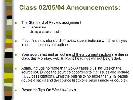 Class 02/05/04 Announcements: n The Standard of Review assignment –Federalism –Using a case on point n If you find new standard of review cases indicate.