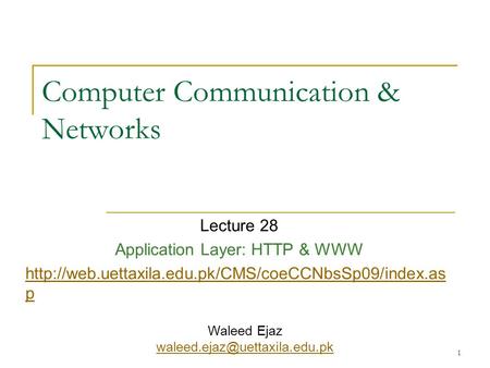 1 Computer Communication & Networks Lecture 28 Application Layer: HTTP & WWW  p Waleed Ejaz