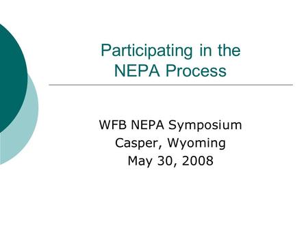 Participating in the NEPA Process WFB NEPA Symposium Casper, Wyoming May 30, 2008.