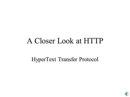 A Closer Look at HTTP HyperText Transfer Protocol.