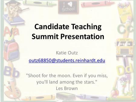 Candidate Teaching Summit Presentation Katie Outz Shoot for the moon. Even if you miss, you'll land among the stars.