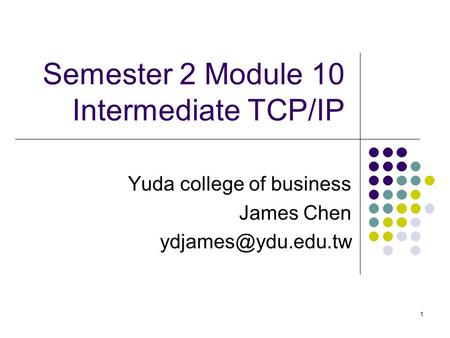 1 Semester 2 Module 10 Intermediate TCP/IP Yuda college of business James Chen