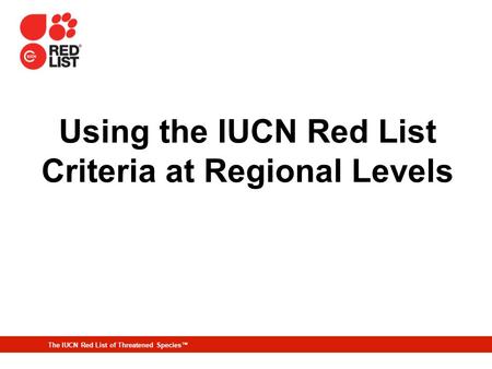 The IUCN Red List of Threatened Species™ Using the IUCN Red List Criteria at Regional Levels.