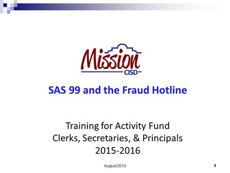 SAS 99 and the Fraud Hotline Training for Activity Fund Clerks, Secretaries, & Principals 2015-2016 August 2015 1.