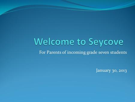 For Parents of incoming grade seven students January 30, 2013.