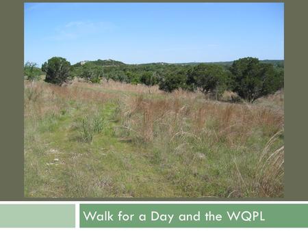 Walk for a Day and the WQPL. Walk for a Day Proposed Regional Trail Hill Country Conservancy Greenways Inc. City of Austin LBJWC.