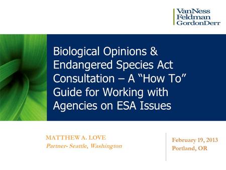 Biological Opinions & Endangered Species Act Consultation – A “How To” Guide for Working with Agencies on ESA Issues MATTHEW A. LOVE Partner- Seattle,