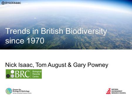 Nick Isaac, Tom August & Gary Powney Trends in British Biodiversity since