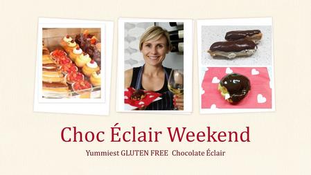Yummiest GLUTEN FREE Chocolate Éclair Choc Éclair Weekend.