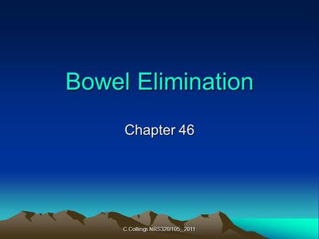 C.Collings NRS320/105_ 2011 Bowel Elimination Chapter 46.