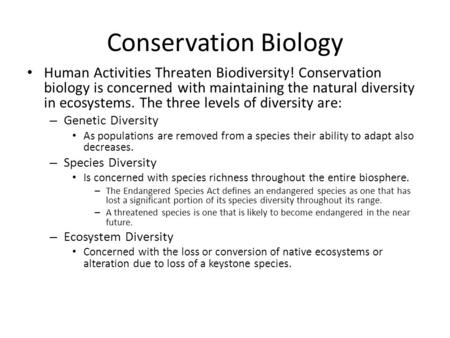 Conservation Biology Human Activities Threaten Biodiversity! Conservation biology is concerned with maintaining the natural diversity in ecosystems. The.