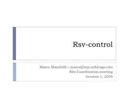 Rsv-control Marco Mambelli – Site Coordination meeting October 1, 2009.