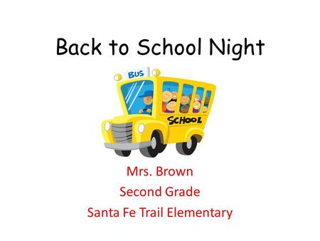 Back to School Night Mrs. Brown Second Grade Santa Fe Trail Elementary.