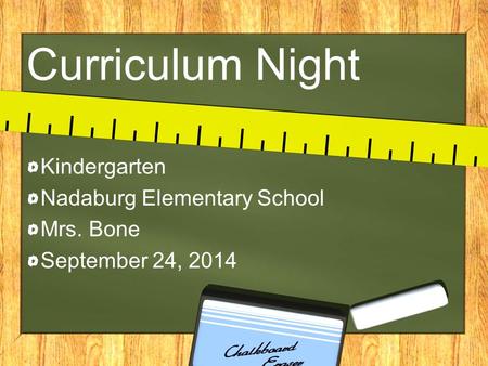 Curriculum Night Kindergarten Nadaburg Elementary School Mrs. Bone September 24, 2014.