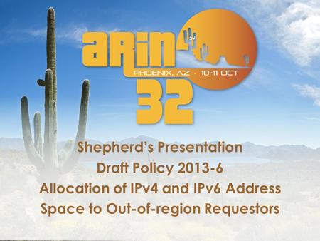Shepherd’s Presentation Draft Policy 2013-6 Allocation of IPv4 and IPv6 Address Space to Out-of-region Requestors 59.