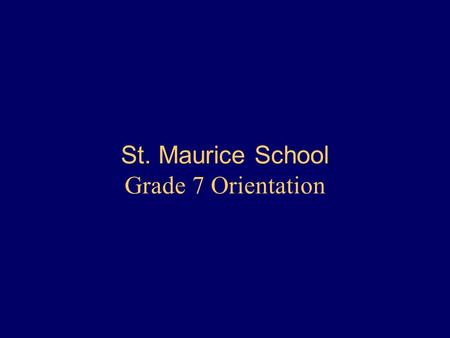 St. Maurice School Grade 7 Orientation. New to Grade 7 As students enter Grade 7, many have mixed feelings of excitement and anxiety. Parents often also.