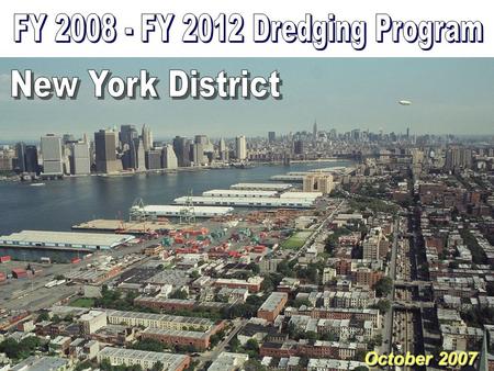 October 2007. FY08-FY12 Dredging Schedule New York District 1st Qtr FY08 2nd Qtr 3rd Qtr 4th Qtr 1st Qtr 2nd Qtr 3rd Qtr 4th Qtr FY09FY10 1st Qtr 2nd.