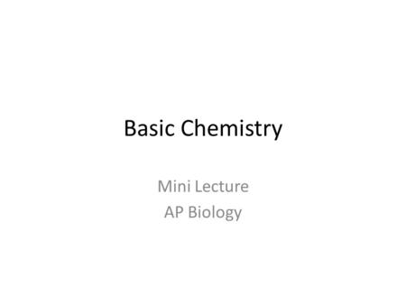 Basic Chemistry Mini Lecture AP Biology. Atom Electron – negative charge Neutron; no charge.