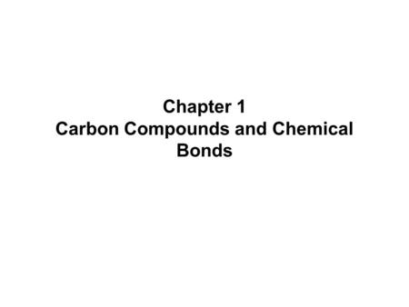 Chapter 1 Carbon Compounds and Chemical Bonds. Chapter 12  Introduction Organic Chemistry  The chemistry of the compounds of carbon  The human body.