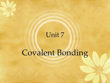 Unit 7 Covalent Bonding.