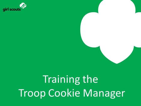Training the Troop Cookie Manager. Prepare for the training Secure location for training Invite TCM’s to the training Check with Registrar to confirm.
