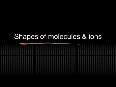 Shapes of molecules & ions. VSEPR theory VSEPR - the Valence Shell Electron Pair Repulsion theory is used to obtain the shape of simple molecules and.