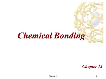 Chapter 121 Chemical Bonding Chapter 12. 2Introduction The properties of many materials can be understood in terms of their microscopic properties. Microscopic.