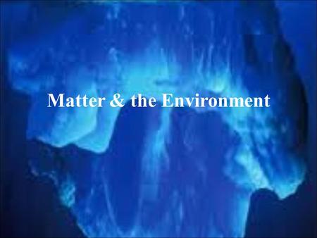 Matter & the Environment. Key Question Why is chemistry crucial or central to environmental science? – Chemistry is crucial to understanding how pollutants.