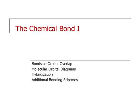 The Chemical Bond I Bonds as Orbital Overlap Molecular Orbital Diagrams Hybridization Additional Bonding Schemes.