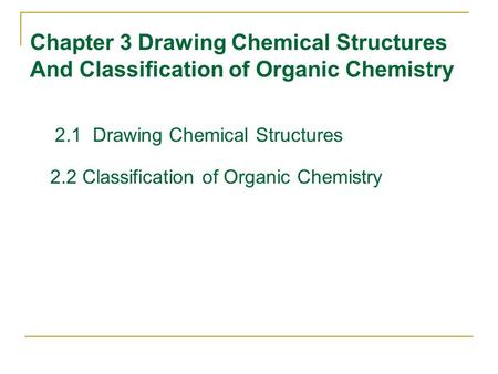 Chapter 3 Drawing Chemical Structures And Classification of Organic Chemistry 2.1 Drawing Chemical Structures 2.2 Classification of Organic Chemistry.