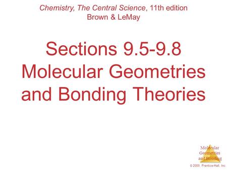 Molecular Geometries and Bonding © 2009, Prentice-Hall, Inc. Sections 9.5-9.8 Molecular Geometries and Bonding Theories Chemistry, The Central Science,