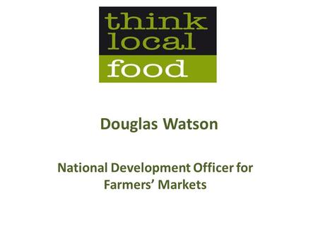Douglas Watson National Development Officer for Farmers’ Markets.