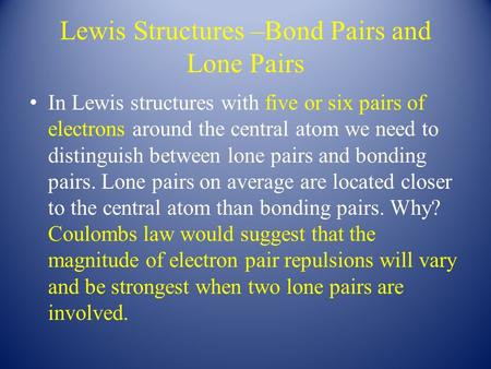 Lewis Structures –Bond Pairs and Lone Pairs In Lewis structures with five or six pairs of electrons around the central atom we need to distinguish between.