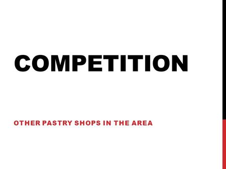 COMPETITION OTHER PASTRY SHOPS IN THE AREA. MINERVA BAKERY Sells cakes and 20 varieties of cookies. Cakes are very intricate. 30-40 minute drive from.
