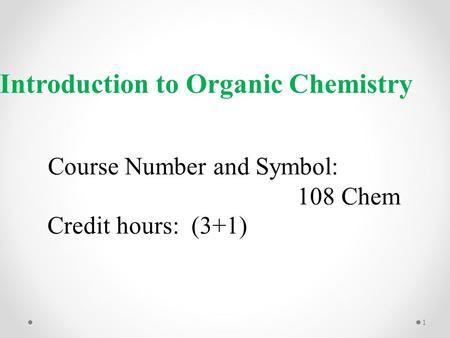 Introduction to Organic Chemistry Course Number and Symbol: 108 Chem Credit hours: (3+1) 1.