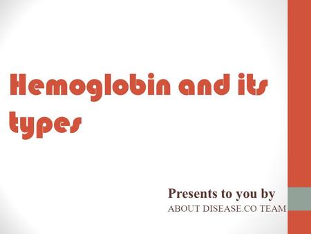 Hemoglobin and its types Presents to you by ABOUT DISEASE.CO TEAM.