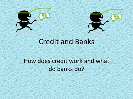 Credit and Banks How does credit work and what do banks do?