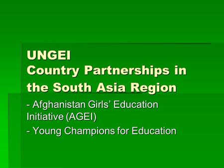 UNGEI Country Partnerships in the South Asia Region - Afghanistan Girls’ Education Initiative (AGEI) - Young Champions for Education.