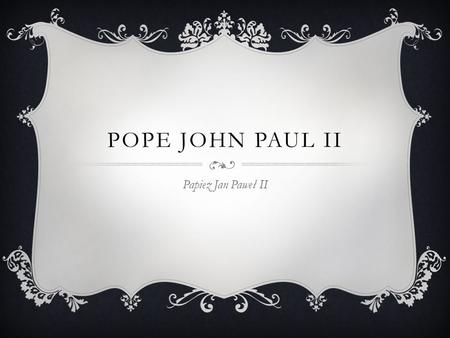 POPE JOHN PAUL II Papież Jan Paweł II.  Pope John Paul II is the most famous man of Polish. He’s sometimes called Blessed John Paul or John Paul the.