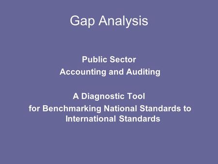 Gap Analysis Public Sector Accounting and Auditing A Diagnostic Tool for Benchmarking National Standards to International Standards.