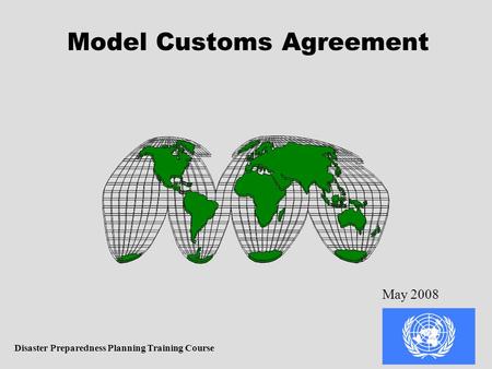 Model Customs Agreement Disaster Preparedness Planning Training Course May 2008.