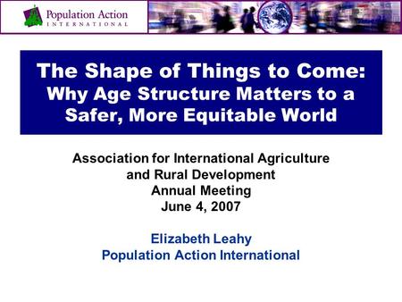 The Shape of Things to Come: Why Age Structure Matters to a Safer, More Equitable World Association for International Agriculture and Rural Development.