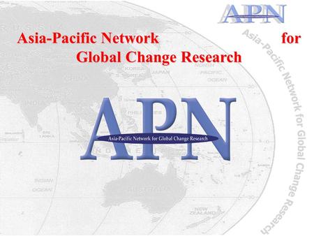 Asia-Pacific Network for Global Change Research. What is the APN? Inter-governmental network Asia-Pacific region Foster global change research Increase.