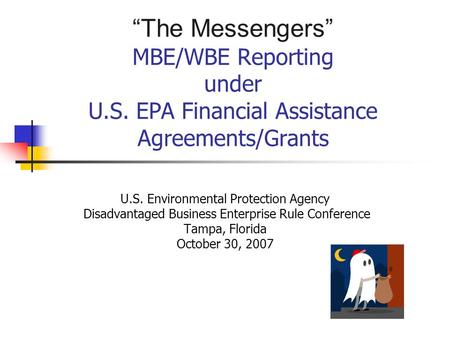 “The Messengers” MBE/WBE Reporting under U.S. EPA Financial Assistance Agreements/Grants U.S. Environmental Protection Agency Disadvantaged Business Enterprise.