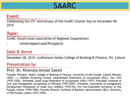 SAARC Topic: SAARC (South Asian Association of Regional Cooperation) -Inretrospect and Prospects Presentation by Prof. Dr. Khawaja Amjad Saeed Founder.