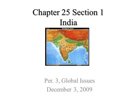Chapter 25 Section 1 India Per. 3, Global Issues December 3, 2009.