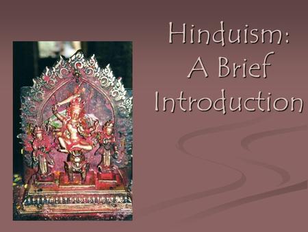 Hinduism: A Brief Introduction. Hindu Images Brahman: “Supreme Being” Brahman nirguna*: God “without qualities.” Formless, existing beyond the physical.