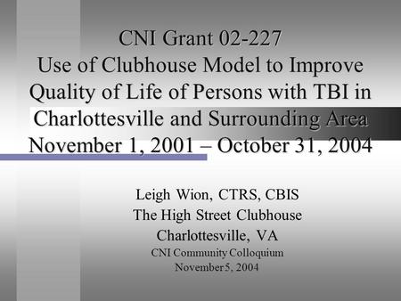 CNI Grant 02-227 Use of Clubhouse Model to Improve Quality of Life of Persons with TBI in Charlottesville and Surrounding Area November 1, 2001 – October.