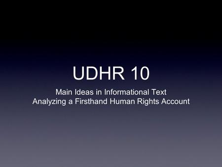 UDHR 10 Main Ideas in Informational Text Analyzing a Firsthand Human Rights Account.